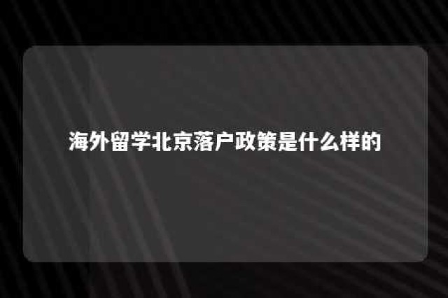 海外留学北京落户政策是什么样的 海外留学生落户北京政策2021