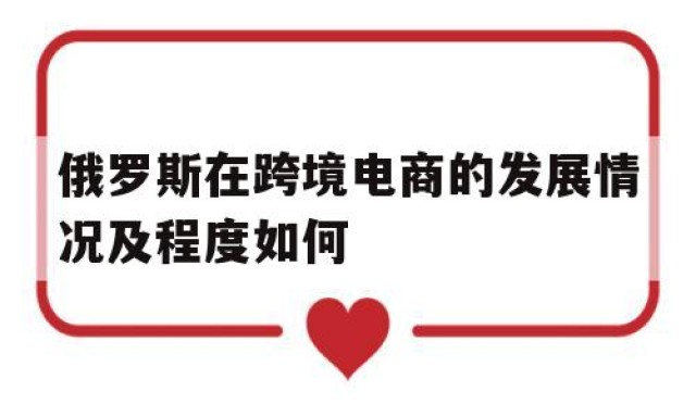 俄罗斯在跨境电商的发展情况及程度如何的简单介绍